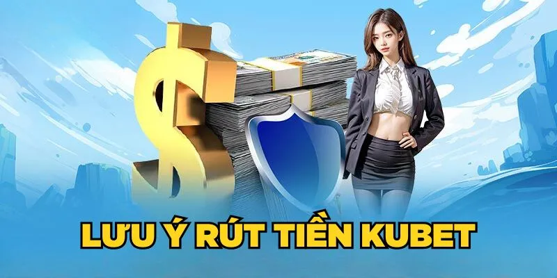 Lưu ý rút tiền Kubet